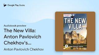 The New Villa: Anton Pavlovich Chekhov's… by Anton Pavlovich Chekhov · Audiobook preview