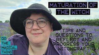 Maturing as a Witch: What changes as you progress? Witch Tips & Questions