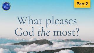 What pleases God the most? (Part 2 of 2) | The Old Path