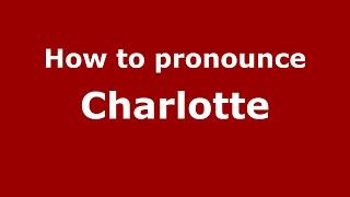 How to Pronounce Charlotte - PronounceNames.com