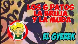 LOS 6 PATOS, LA BRUJA Y LA MUDA || EL GYEREK