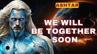 [Ashtar] We will be together soon...