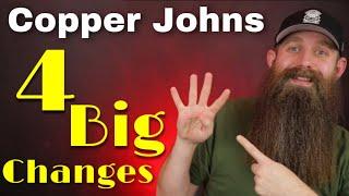 Copper Johns [2022] 4 Big Changes!