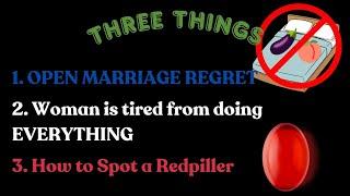 3 Things: OPEN MARRIAGE REGRET, Sis is Tired doing EVERYTHING, Signs he's a Red Pill  Man