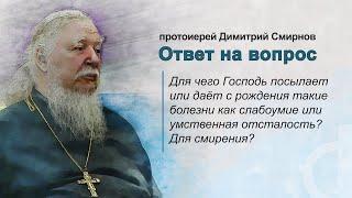 Для чего Господь посылает или даёт с рождения слабоумие или умственную отсталость? Для смирения?