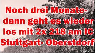 Noch drei Monate- dann geht es wieder los! 2x 218 am Intercity Stuttgart - Oberstdorf!