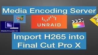 Media Encoding Server - Import H265 into Final Cut Pro X at 4k 60FPS