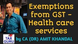 HEALTH CARE SERVICE EXEMPTIONS UNDER GST by CA (DR) AMIT KHANDAL
