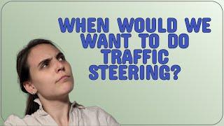 Networkengineering: When would we want to do traffic steering?