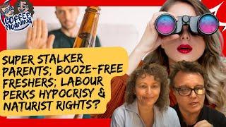 COFFEE MOANING Super Stalker Parents; Booze-Free FRESHERS; Labour Perks HYPOCRISY & Naturist RIGHTS?