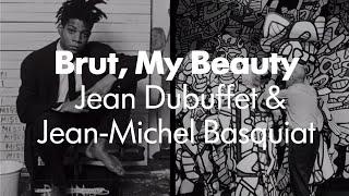 Brut, My Beauty: Jean Dubuffet and Jean-Michel Basquiat