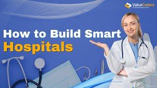 How to Build Smart Hospitals Transforming Healthcare With ValueCoders