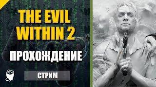 The Evil Within 2. Стрим прохождение №1. И снова в этот кошмар. Город Юнион.