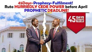 45Days-Prophecy-Fulfilment! Ruto HURRIEDLY CEDE POWER before April PROPHETIC DEADLINE!