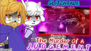 GLITCHTALE REACT TO THE MURDER OF J.U.D.G.E.M.E.N.T (REQUEST)