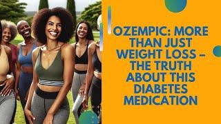 Ozempic: More Than Just Weight Loss – The Truth About This Diabetes Medication