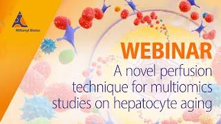 A novel perfusion technique for multiomics studies on hepatocyte aging [WEBINAR]