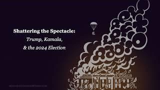 Shattering the Spectacle: Trump, Kamala, and the 2024 Election