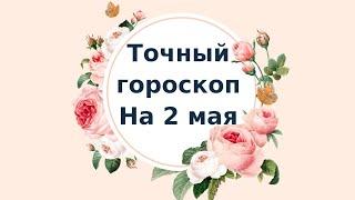 Точный гороскоп на 2 мая. Для каждого знака зодиака.