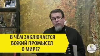 В ЧЕМ ЗАКЛЮЧАЕТСЯ БОЖИЙ ПРОМЫСЕЛ О МИРЕ ? Священник Константин Корепанов