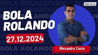 Bola Rolando com ALEXANDRE COSTA na RÁDIO JORNAL | 27.12.2024