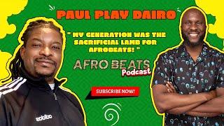 Paul Play Dairo " My generation was the sacrificial lamb for Afrobeats! "