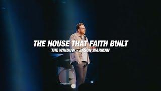 The House that Faith Built - The Window - Pastor Jason Warman