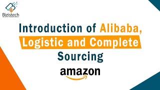 Introduction of Alibaba, Logistic and Complete Amazon Sourcing | Bizistech