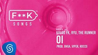 02. Vulgo FK, Ryu the Runner - OI (Bvga, Viper, Rocco) [F**K SONGS]