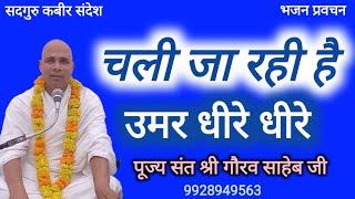 चली जा रही है उमर धीरे धीरे #सदगुरु कबीर संदेश #भजन प्रवचन #पूज्य संत श्री गौरव साहेब जी