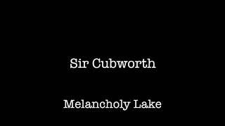 Sir Cubworth - Melancholy Lake