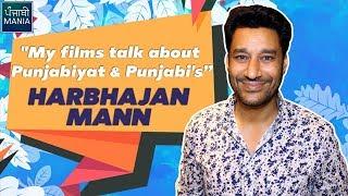 "My films talk about Punjabiyat & Punjabi's" - Harbhajan Mann Interview | Punjabi Mania