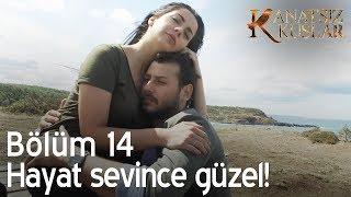 Hayat sevince güzel - Kanatsız Kuşlar 14. Bölüm