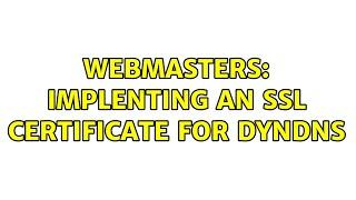 Webmasters: Implenting an SSL certificate for DynDns