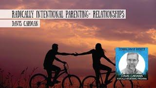 Radically Intentional Parenting: Relationships - Davis Carman