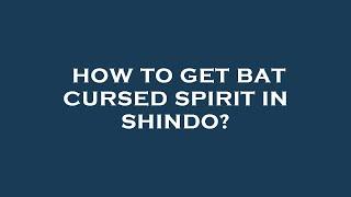 How to get bat cursed spirit in shindo?