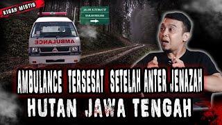 ANTER JENAZAH PULANG KAMPUNG !SUPIR AMBULAN TERSESAT DI HUTAN HOROR JAWA TENGAH,MERINDING!