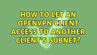 How to let an openvpn client access to another client's subnet? (2 Solutions!!)