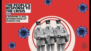 THE PEOPLE'S RESPONSE TO THE CRISIS: A WORKING CLASS, INTERNATIONALIST PERSPECTIVE
