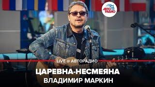 Владимир Маркин - Царевна-Несмеяна (LIVE @ Авторадио)