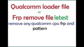 Qualcomm loader files letest ( frp and pattern remove )