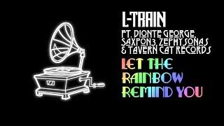 L-Train feat. Dionte George, SaxPon3, Zephysonas & Tavern Cat Records - Let The Rainbow Remind You