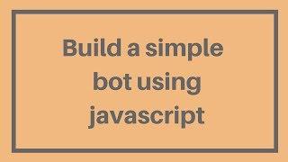 Build A Simple Bot Using Javascript in 25 Minutes