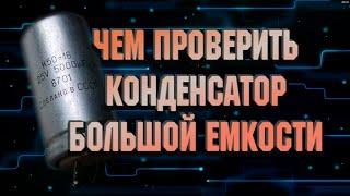 Чем проверить конденсатор большой емкости