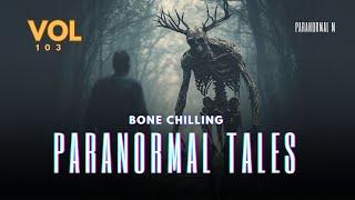 59 Bone Chilling Paranormal Tales Unleashed | Vol 103