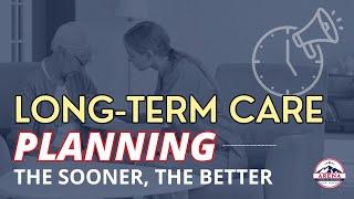 Long-term Care Planning:  The Sooner, the Better