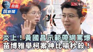 自由說新聞》苗博雅「神比喻」秒殺黃國昌的反擊！網「炎上示範帶」全罵爆