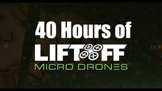 40 Hours of Liftoff Micro Drones