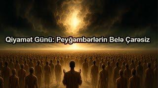 Qiyamət Günü: Peyğəmbərlərin Belə Çarəsiz Qaldığı O Dəhşətli Anlar