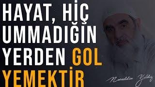 HAYAT, HİÇ UMMADIĞIN YERDEN GOL YEMEKTİR | Nureddin Yıldız